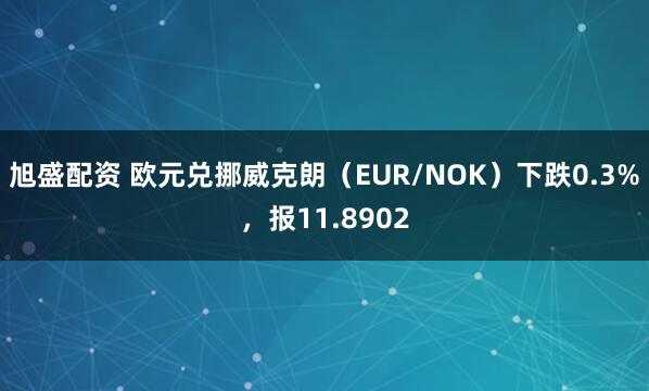 旭盛配资 欧元兑挪威克朗（EUR/NOK）下跌0.3%，报11.8902